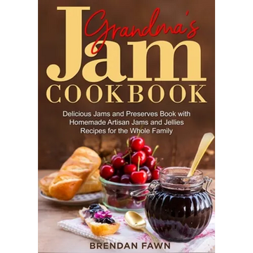 Grandma's Jam Cookbook: Delicious Jams and Preserves Book with Homemade Artisan Jams and Jellies Recipes for the Whole Family - Paperback