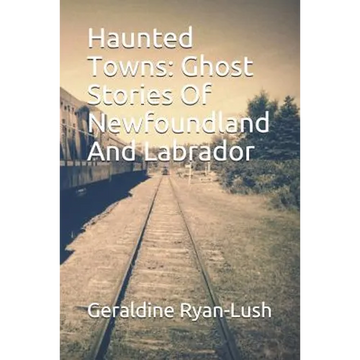Haunted Towns: Ghost Stories Of Newfoundland And Labrador - Paperback