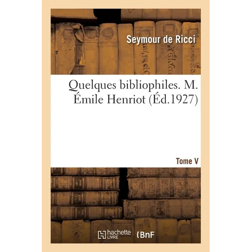 Quelques bibliophiles. Tome V. M. Émile Henriot