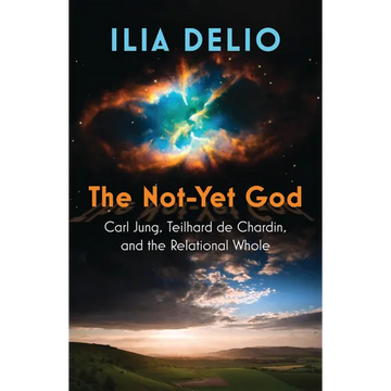 The Not-Yet God: Carl Jung, Teilhard de Chardin, and the Relational Whole - Paperback