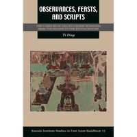 Observances, Feasts, and Scripts: The Varieties of Zhai in Chinese Buddhism from the Second to the Tenth Century - Hardcover