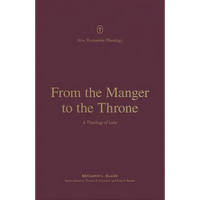 From the Manger to the Throne: A Theology of Luke - Paperback