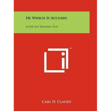 He Which Is Accused: A One Act Masonic Play - Paperback