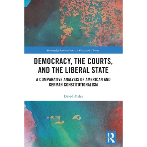 Democracy, the Courts, and the Liberal State: A Comparative Analysis of American and German Constitutionalism