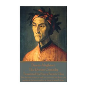 Dante Alighieri - The Divine Comedy, Translated by Henry Francis Clay: "The darkest places in hell are reserved for those who maintain their neutralit - Paperback