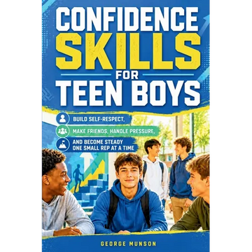 Confidence Skills for Teen Boys: Build Self-Respect, Make Friends, Handle Pressure, and Become Steady One Small Rep at a Time - Paperback