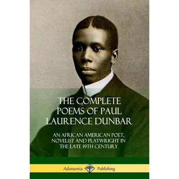 The Complete Poems of Paul Laurence Dunbar: An African American Poet, Novelist and Playwright in the Late 19th Century - Paperback