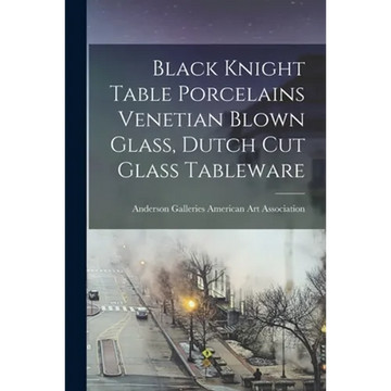 Black Knight Table Porcelains Venetian Blown Glass, Dutch Cut Glass Tableware - Paperback