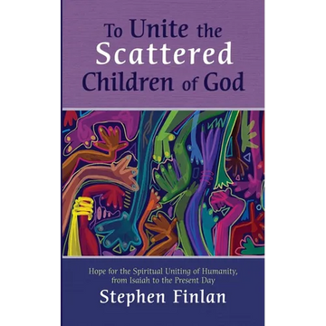 To Unite the Scattered Children of God: Hope for the Spiritual Uniting of Humanity, from Isaiah to the Present Day - Paperback