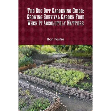 The Bug Out Gardening Guide: Growing Survival Garden Food When It Absolutely Matters - Paperback