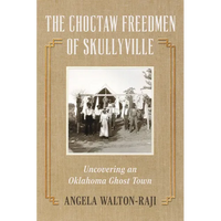The Choctaw Freedmen of Skullyville: Uncovering an Oklahoma Ghost Town - Paperback