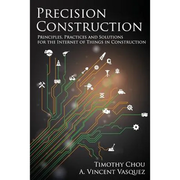 Precision Construction: Principles, Practices and Solutions for the Internet of Things in Construction - Paperback