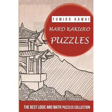 Hard Kakuro Puzzles: The Best Logic and Math Puzzles Collection - Paperback
