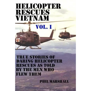 Helicopter Rescues Vietnam: True Stories of Helicopter Rescues as Told by the Men Who Flew Them. - Paperback