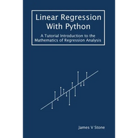 Linear Regression With Python: A Tutorial Introduction to the Mathematics of Regression Analysis - Paperback