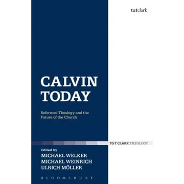 Calvin Today: Reformed Theology and the Future of the Church - Paperback