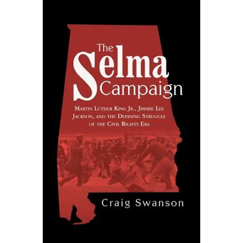 The Selma Campaign: Martin Luther King Jr., Jimmie Lee Jackson, and the Defining Struggle of the Civil Rights Era