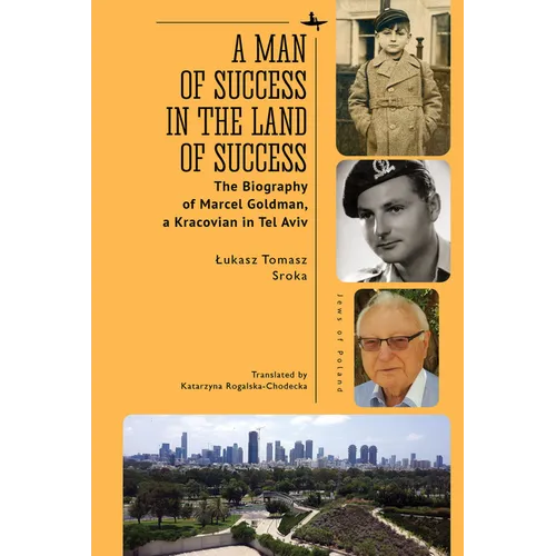 A Man of Success in the Land of Success: The Biography of Marcel Goldman, a Kracovian in Tel Aviv