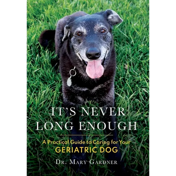 It's never long enough: A practical guide to caring for your geriatric dog - Hardcover