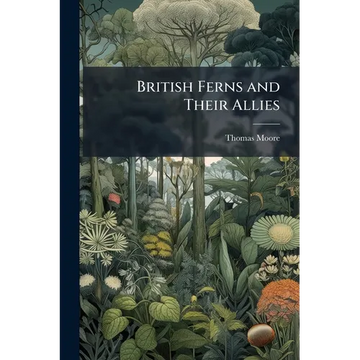 British Ferns and Their Allies: An Abridgement of the "Popular History of British Ferns," and Comprising the Ferns, Club-mosses, Pepperworts & Horseta - Paperback