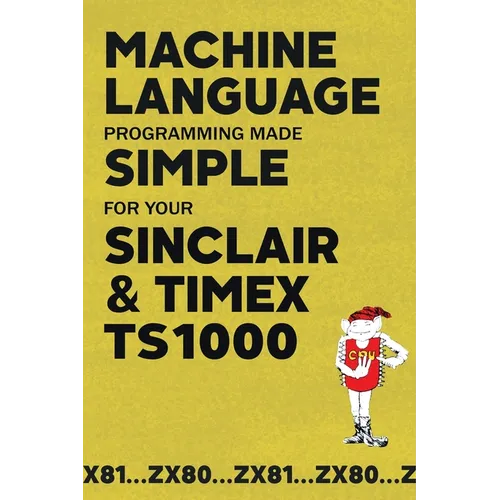 Machine Language Programming Made Simple for your Sinclair & Timex TS1000