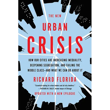 The New Urban Crisis: How Our Cities Are Increasing Inequality, Deepening Segregation, and Failing the Middle Class-And What We Can Do about It - Paperback