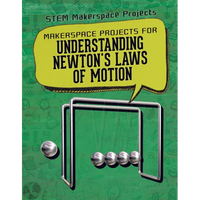 Makerspace Projects for Understanding Newton's Laws of Motion - Library Binding