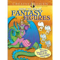 Creative Haven How to Draw Fantasy Figures Coloring Book: Easy-To-Follow, Step-By-Step Instructions for Drawing 15 Different Incredible Creatures - Paperback