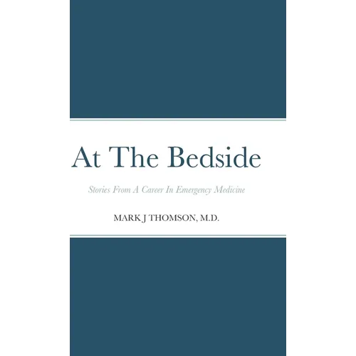 At The Bedside: Stories From a Career in Emergency Medicine
