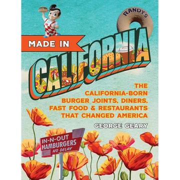 Made in California, Volume 1: The California-Born Diners, Burger Joints, Restaurants & Fast Food That Changed America, 1915-1966 - Paperback