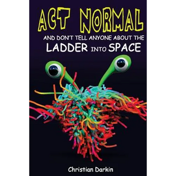 Act Normal And Don't Tell Anyone About The Ladder Into Space: Read it yourself chapter books - Paperback