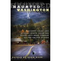 Haunted Washington: Uncanny Tales And Spooky Spots From The Upper Left-Hand Corner Of The United States - Paperback