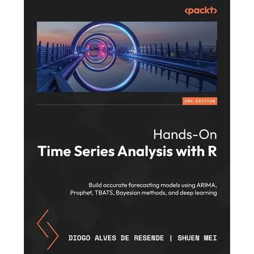 Hands-On Time Series Analysis with R - Second Edition: Build accurate forecasting models using ARIMA, Prophet, TBATS, Bayesian methods, and deep learn