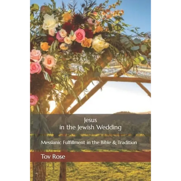 Jesus in the Jewish Wedding: Messianic Fulfillment in the Bible and Tradition - Paperback
