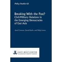 Breaking with the Past? Civil-Military Relations in the Emerging Democracies of East Asia - Paperback