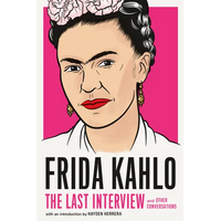 Frida Kahlo: The Last Interview: And Other Conversations - Paperback