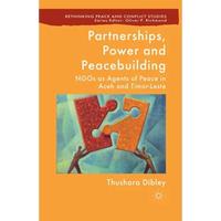 Partnerships, Power and Peacebuilding: NGOs as Agents of Peace in Aceh and Timor-Leste - Paperback