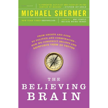 The Believing Brain: From Ghosts and Gods to Politics and Conspiracies---How We Construct Beliefs and Reinforce Them as Truths - Paperback