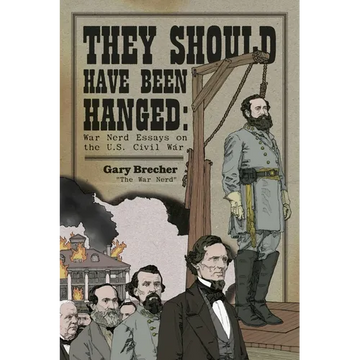 They Should Have Been Hanged: War Nerd Essays on the U.S. Civil War - Paperback