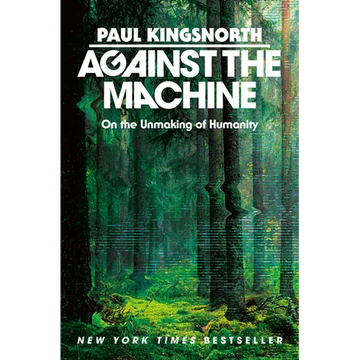Against the Machine: On the Unmaking of Humanity - Hardcover