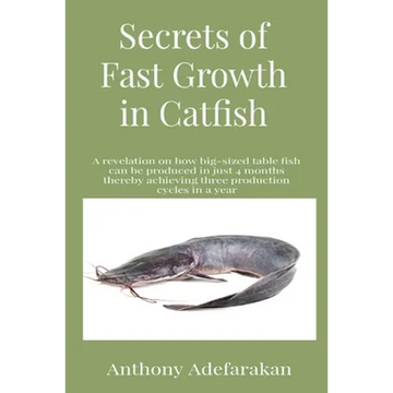 Secrets of Fast Growth in Catfish: A revelation on how big-sized table fish can be produced in just 4 months thereby achieving three production cycles - Paperback