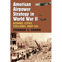 American Airpower Strategy in World War II: Bombs, Cities, Civilians, and Oil - Paperback