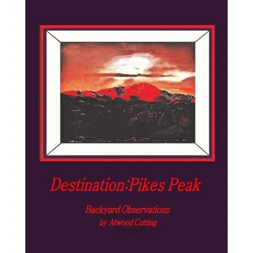 Destination: Pikes Peak: Backyard Observations by Atwood Cutting - Paperback