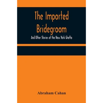 The Imported Bridegroom; And Other Stories of the New York Ghetto - Paperback