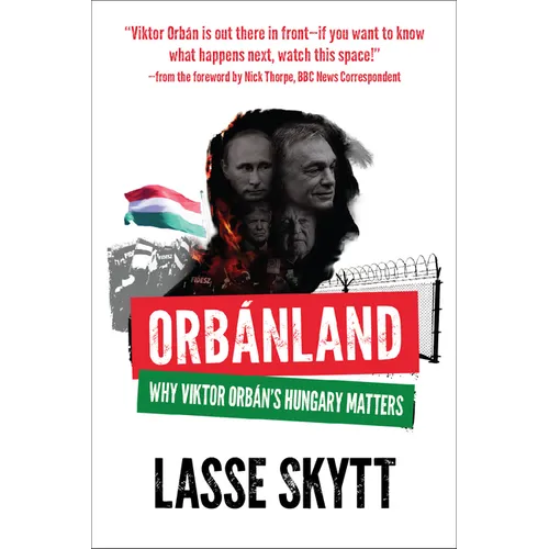 Orbanland: Why Viktor Orbán's Hungary Matters