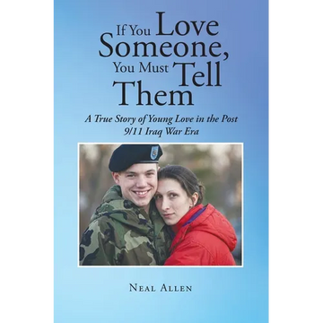If You Love Someone, You Must Tell Them: A True Story of Young Love in the Post 9-11 Iraq War Era - Paperback