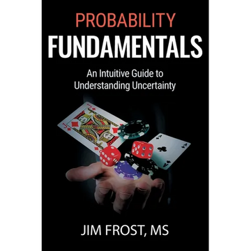 Probability Fundamentals: An Intuitive Guide to Understanding Uncertainty - Paperback