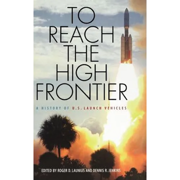 To Reach the High Frontier: A History of U.S. Launch Vehicles - Hardcover