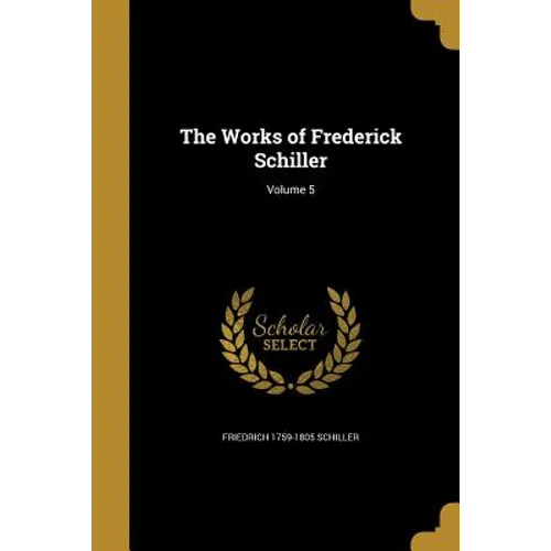The Works of Frederick Schiller; Volume 5