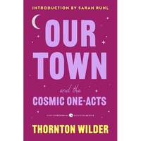 Our Town and the Cosmic One-Acts: The Long Christmas Dinner, the Happy Journey to Trenton and Camden, and Pullman Car Hiawatha - Paperback